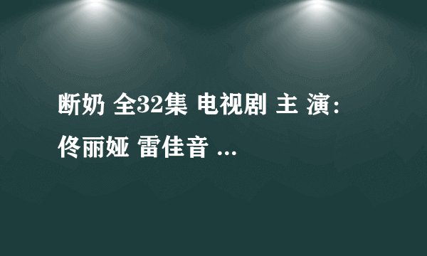 断奶 全32集 电视剧 主 演： 佟丽娅 雷佳音 林园 里面的歌叫什么名字，插曲等。知道的麻烦告诉一下。