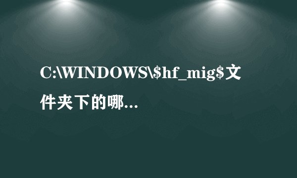 C:\WINDOWS\$hf_mig$文件夹下的哪些东西可以删除？