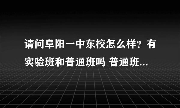 请问阜阳一中东校怎么样？有实验班和普通班吗 普通班氛围好吗