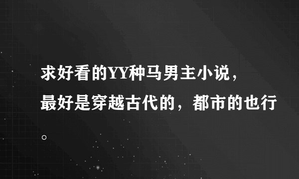 求好看的YY种马男主小说，最好是穿越古代的，都市的也行。