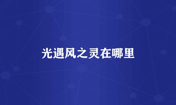 光遇风之灵在哪里