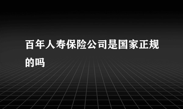 百年人寿保险公司是国家正规的吗