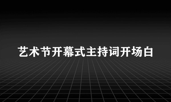 艺术节开幕式主持词开场白