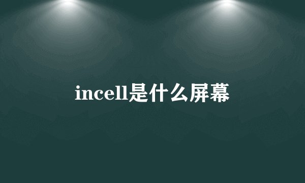 incell是什么屏幕