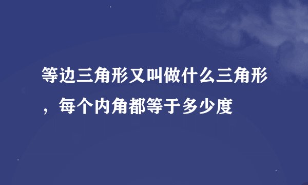 等边三角形又叫做什么三角形，每个内角都等于多少度