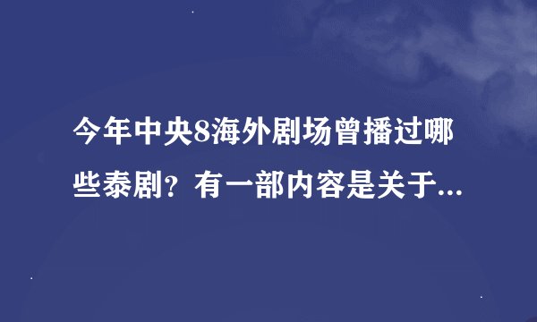 今年中央8海外剧场曾播过哪些泰剧？有一部内容是关于两姐妹的生活和爱情的，请问有谁知道？