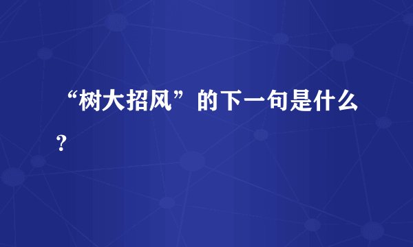 “树大招风”的下一句是什么？
