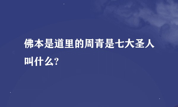佛本是道里的周青是七大圣人叫什么?