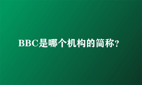 BBC是哪个机构的简称？