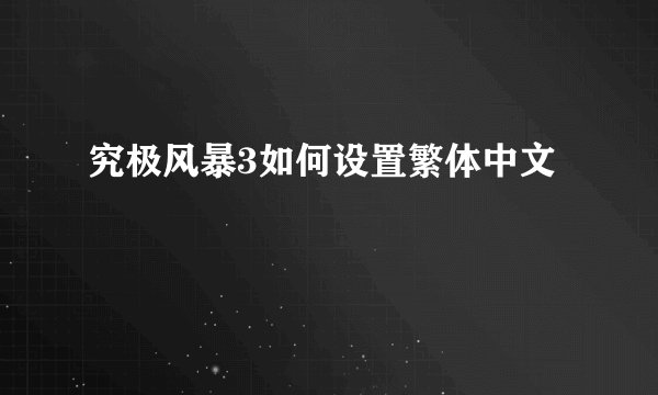 究极风暴3如何设置繁体中文