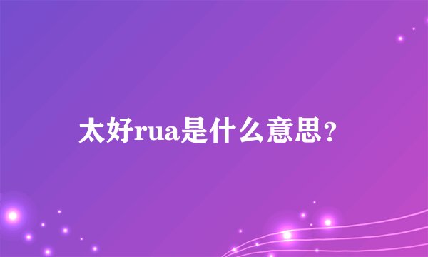 太好rua是什么意思？