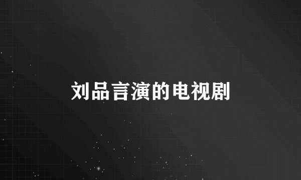 刘品言演的电视剧
