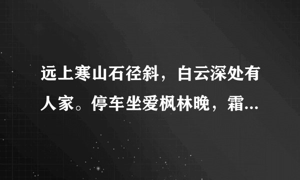 远上寒山石径斜，白云深处有人家。停车坐爱枫林晚，霜叶红于二月花。这首古诗的意思？