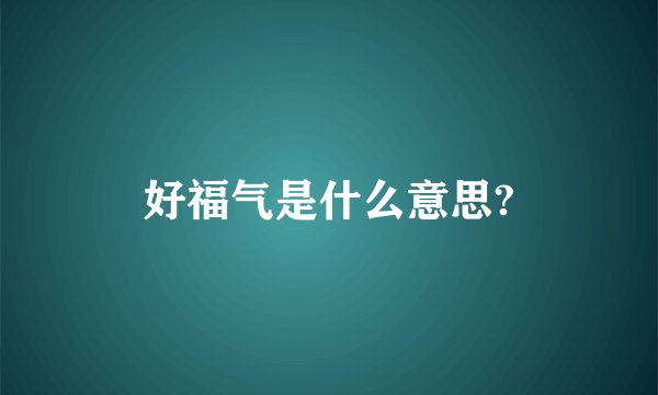 好福气是什么意思?