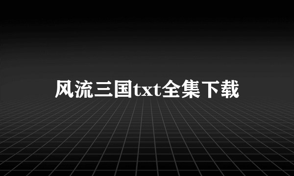 风流三国txt全集下载