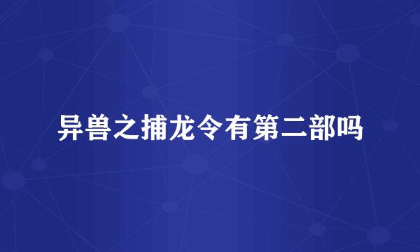 异兽之捕龙令有第二部吗