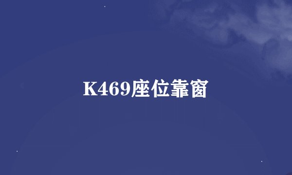 K469座位靠窗