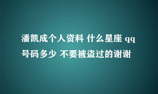 潘凯成个人资料 什么星座 qq号码多少 不要被盗过的谢谢