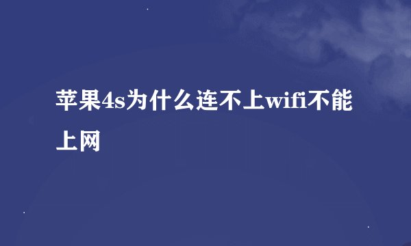 苹果4s为什么连不上wifi不能上网
