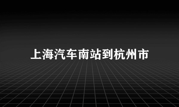 上海汽车南站到杭州市
