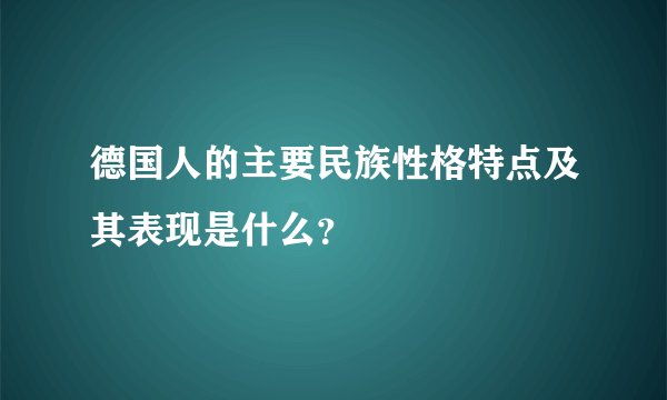 德国人的主要民族性格特点及其表现是什么？