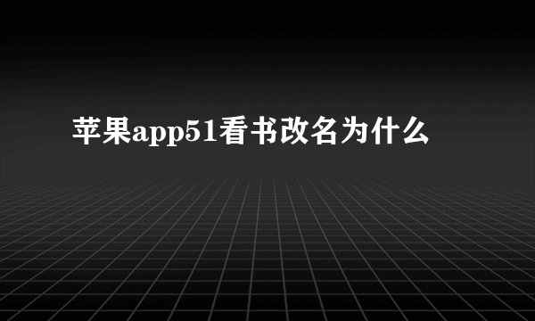苹果app51看书改名为什么