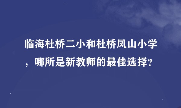 临海杜桥二小和杜桥凤山小学，哪所是新教师的最佳选择？