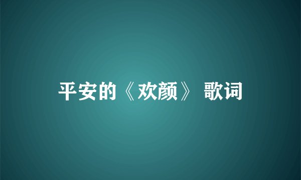 平安的《欢颜》 歌词