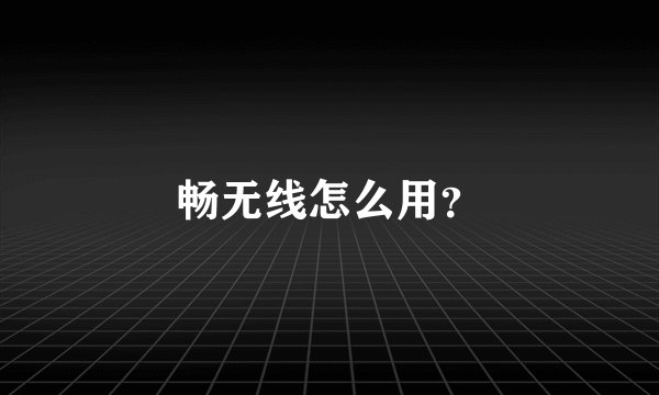 畅无线怎么用？