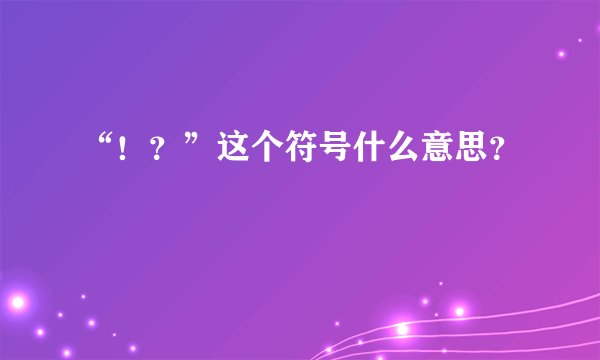 “！？”这个符号什么意思？