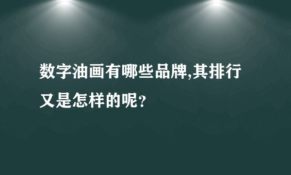 数字油画有哪些品牌,其排行又是怎样的呢？