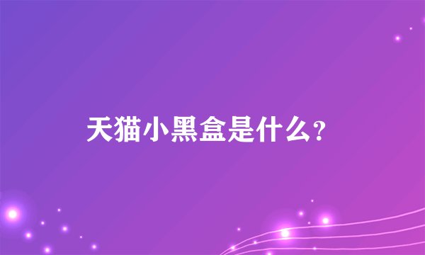 天猫小黑盒是什么？