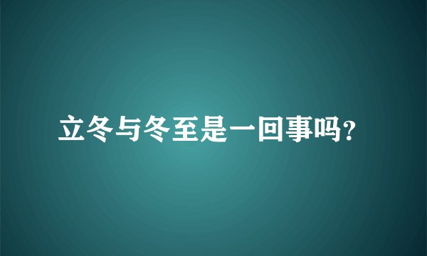 立冬与冬至是一回事吗？
