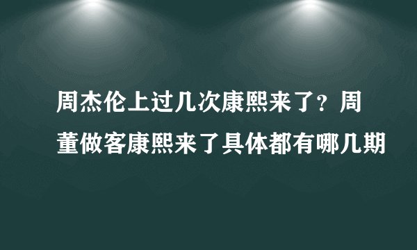 周杰伦上过几次康熙来了？周董做客康熙来了具体都有哪几期