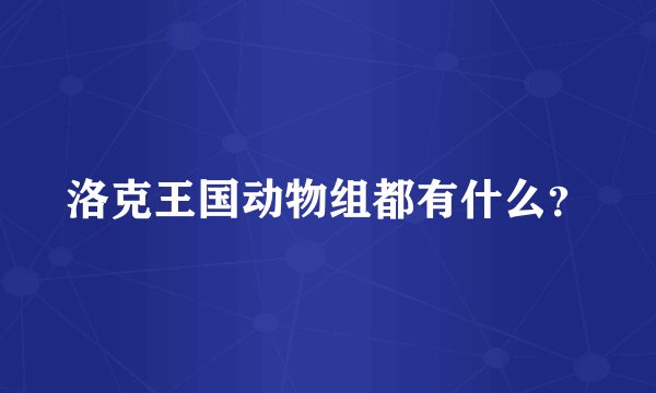 洛克王国动物组都有什么？