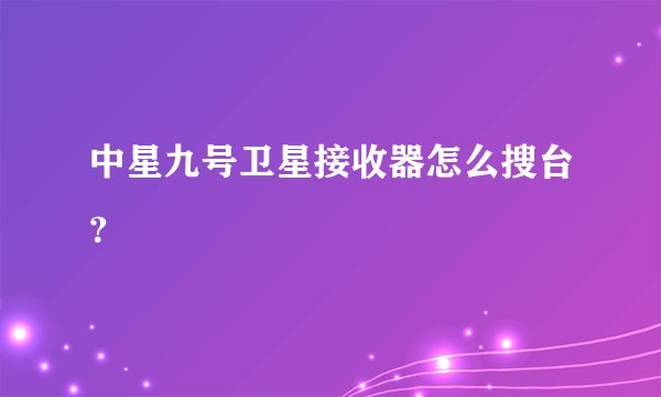 中星九号卫星接收器怎么搜台？
