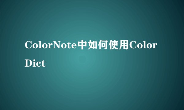 ColorNote中如何使用ColorDict