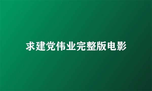 求建党伟业完整版电影