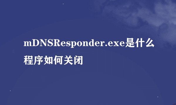 mDNSResponder.exe是什么程序如何关闭