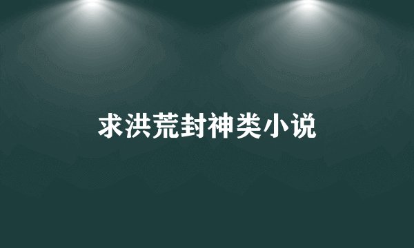 求洪荒封神类小说