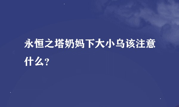 永恒之塔奶妈下大小乌该注意什么？