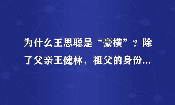 为什么王思聪是“豪横”？除了父亲王健林，祖父的身份并不简单