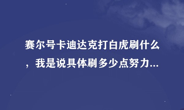 赛尔号卡迪达克打白虎刷什么，我是说具体刷多少点努力值，不是说刷什么就完事了。