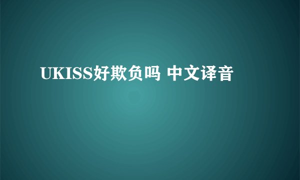 UKISS好欺负吗 中文译音