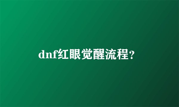 dnf红眼觉醒流程？