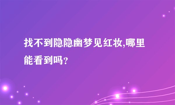 找不到隐隐幽梦见红妆,哪里能看到吗？