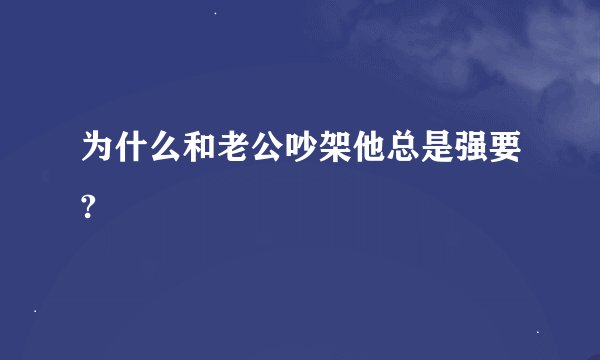 为什么和老公吵架他总是强要?