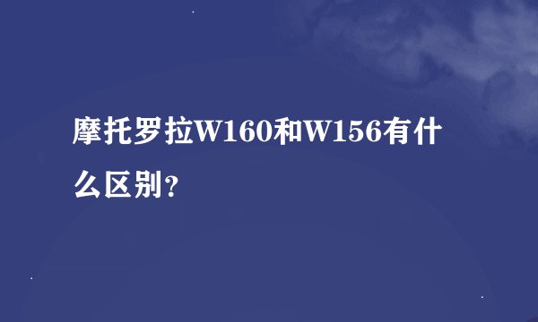摩托罗拉W160和W156有什么区别？