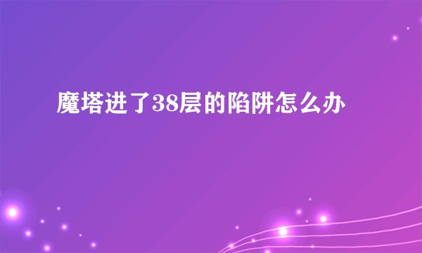 魔塔进了38层的陷阱怎么办