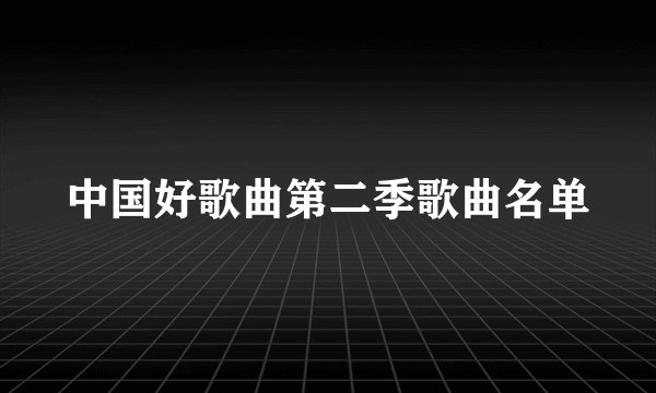 中国好歌曲第二季歌曲名单